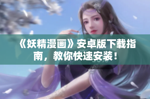 《妖精漫画》安卓版下载指南，教你快速安装！