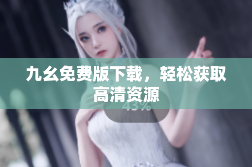 九幺免费版下载，轻松获取高清资源