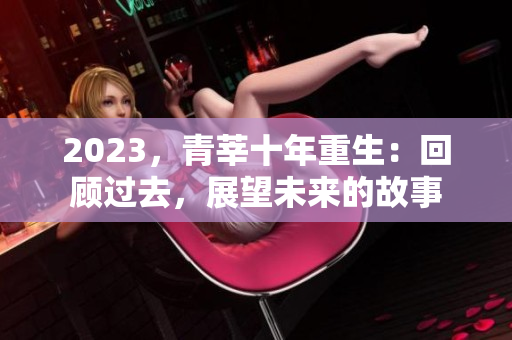 2023，青莘十年重生：回顾过去，展望未来的故事