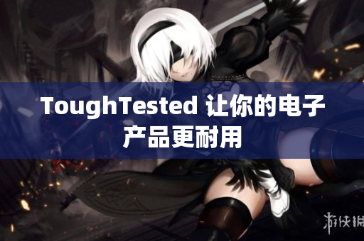 ToughTested 让你的电子产品更耐用