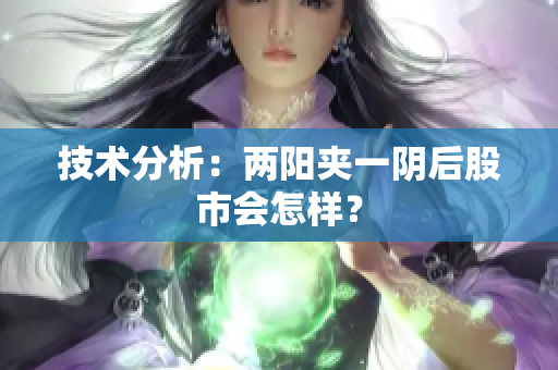 技术分析：两阳夹一阴后股市会怎样？