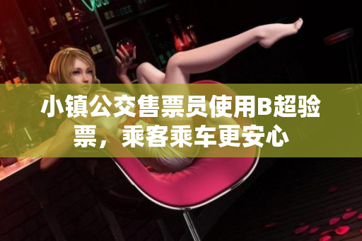 小镇公交售票员使用B超验票，乘客乘车更安心