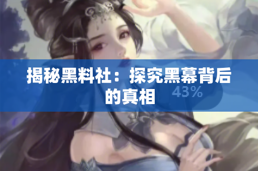 揭秘黑料社：探究黑幕背后的真相