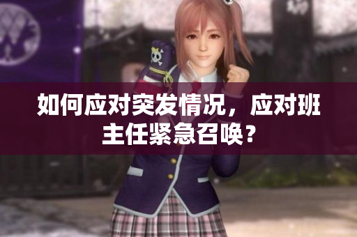 如何应对突发情况，应对班主任紧急召唤？