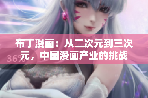 布丁漫画：从二次元到三次元，中国漫画产业的挑战