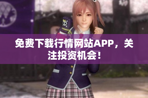 免费下载行情网站APP，关注投资机会！