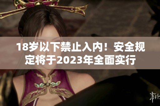 18岁以下禁止入内！安全规定将于2023年全面实行