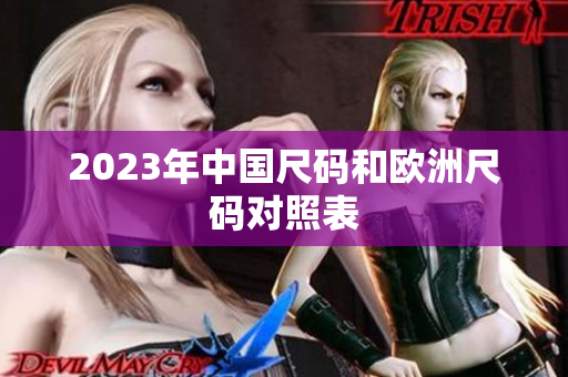 2023年中国尺码和欧洲尺码对照表
