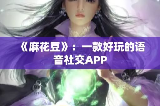 《麻花豆》：一款好玩的语音社交APP