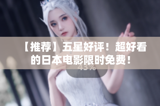 【推荐】五星好评！超好看的日本电影限时免费！
