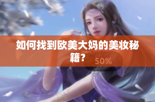 如何找到欧美大妈的美妆秘籍？