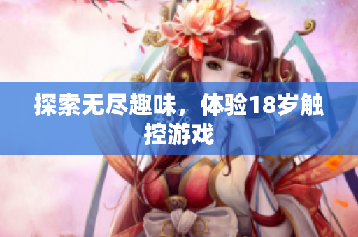 探索无尽趣味，体验18岁触控游戏