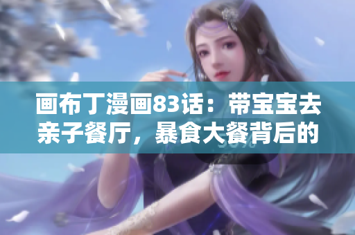 画布丁漫画83话：带宝宝去亲子餐厅，暴食大餐背后的故事