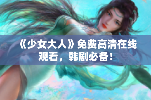 《少女大人》免费高清在线观看，韩剧必备！