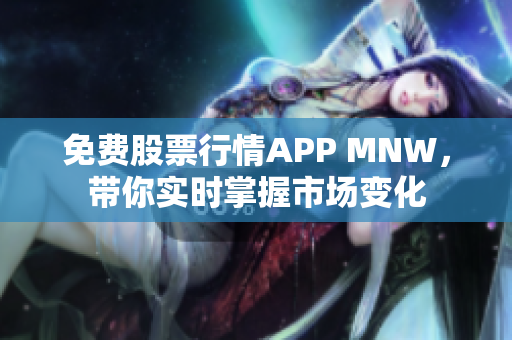 免费股票行情APP MNW，带你实时掌握市场变化
