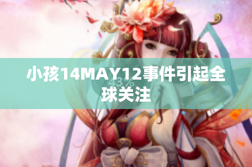 小孩14MAY12事件引起全球关注