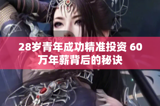 28岁青年成功精准投资 60万年薪背后的秘诀