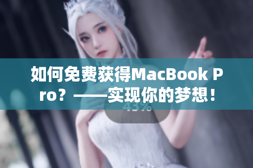 如何免费获得MacBook Pro？——实现你的梦想！