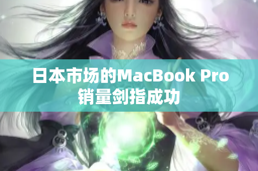 日本市场的MacBook Pro销量剑指成功