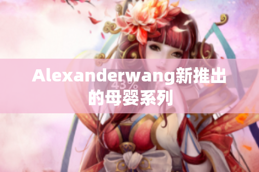 Alexanderwang新推出的母婴系列