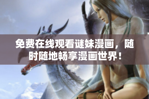 免费在线观看谜妹漫画，随时随地畅享漫画世界！