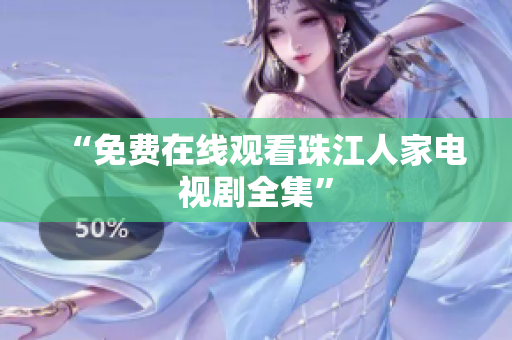 “免费在线观看珠江人家电视剧全集”
