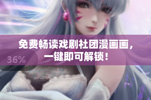 免费畅读戏剧社团漫画画，一键即可解锁！