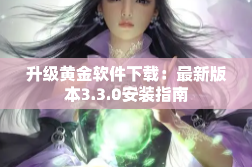 升级黄金软件下载：最新版本3.3.0安装指南