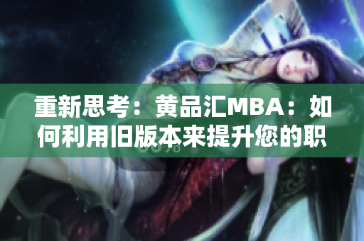 重新思考：黄品汇MBA：如何利用旧版本来提升您的职业表现