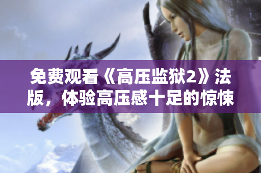 免费观看《高压监狱2》法版，体验高压感十足的惊悚之旅！