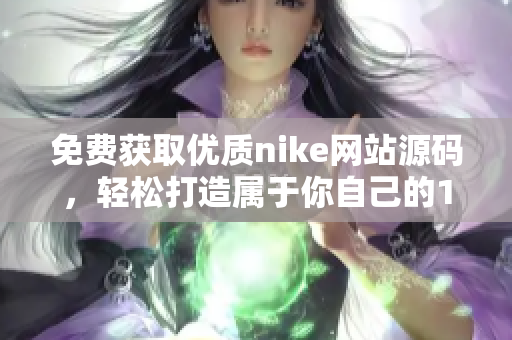 免费获取优质nike网站源码，轻松打造属于你自己的1688商城