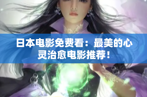 日本电影免费看：最美的心灵治愈电影推荐！