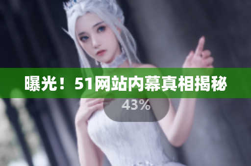 曝光！51网站内幕真相揭秘