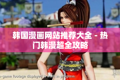 韩国漫画网站推荐大全 - 热门韩漫超全攻略