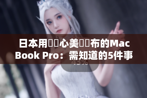 日本用戶擔心美國發布的MacBook Pro：需知道的5件事