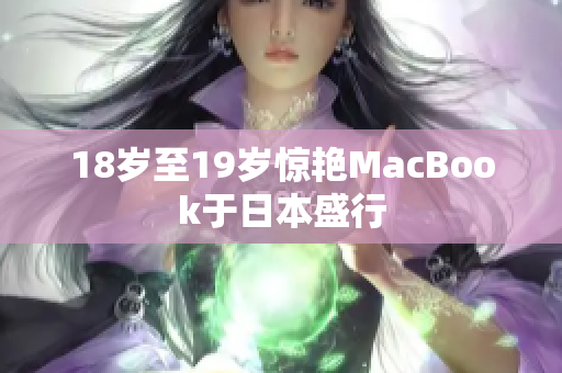 18岁至19岁惊艳MacBook于日本盛行