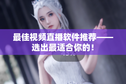最佳视频直播软件推荐——选出最适合你的！