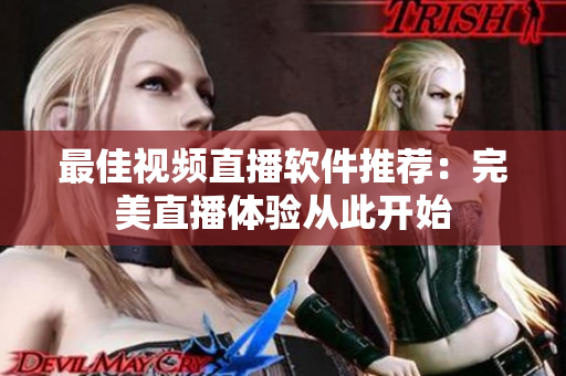 最佳视频直播软件推荐：完美直播体验从此开始