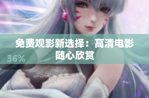 免费观影新选择：高清电影随心欣赏