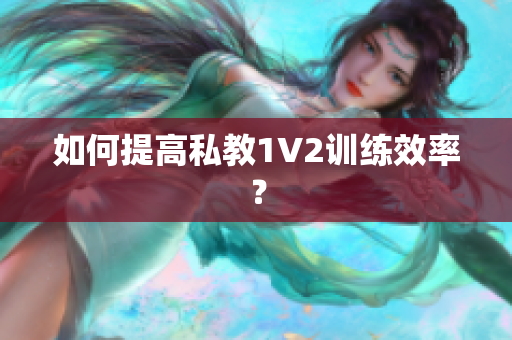 如何提高私教1V2训练效率？