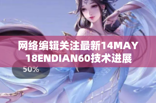 网络编辑关注最新14MAY18ENDIAN60技术进展