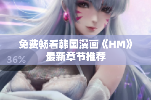 免费畅看韩国漫画《HM》最新章节推荐