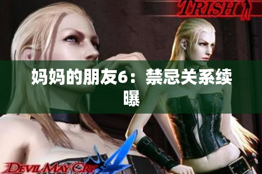 妈妈的朋友6：禁忌关系续曝