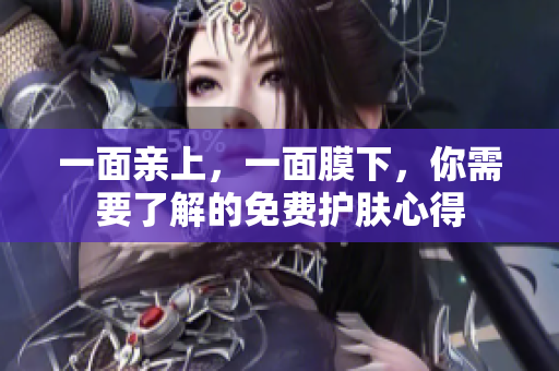 一面亲上，一面膜下，你需要了解的免费护肤心得