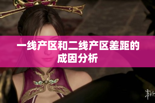一线产区和二线产区差距的成因分析