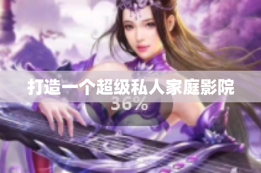 打造一个超级私人家庭影院
