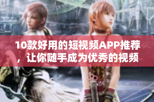10款好用的短视频APP推荐，让你随手成为优秀的视频拍摄者