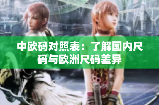 中欧码对照表：了解国内尺码与欧洲尺码差异