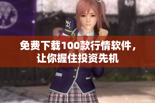 免费下载100款行情软件，让你握住投资先机