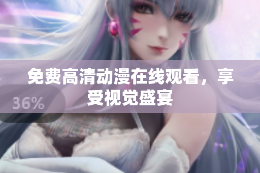 免费高清动漫在线观看，享受视觉盛宴